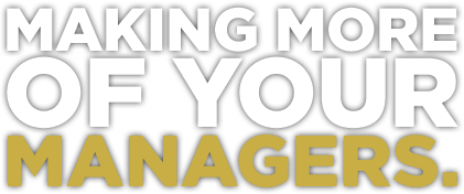 MAKING MORE OF YOUR MANAGERS